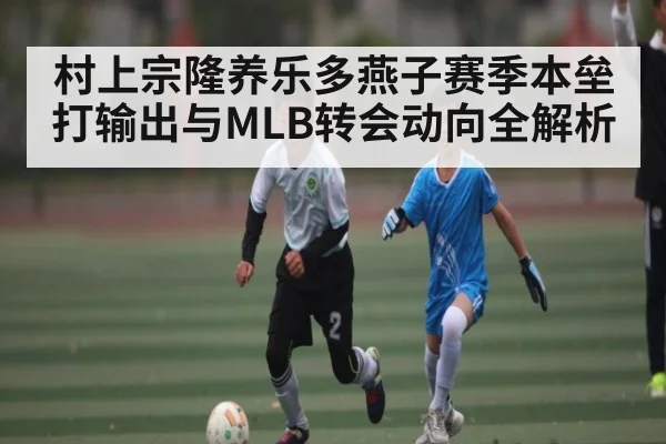 村上宗隆养乐多燕子赛季本垒打输出与MLB转会动向全解析 | HTH